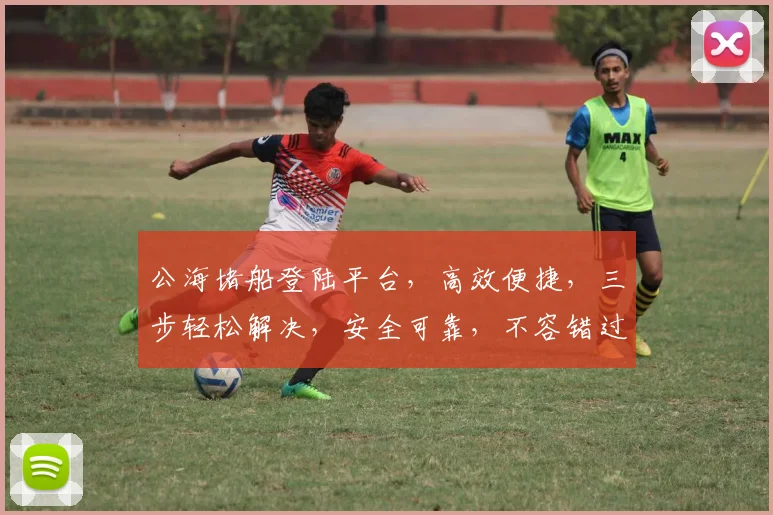 公海堵船登陆平台，高效便捷，三步轻松解决，安全可靠，不容错过
