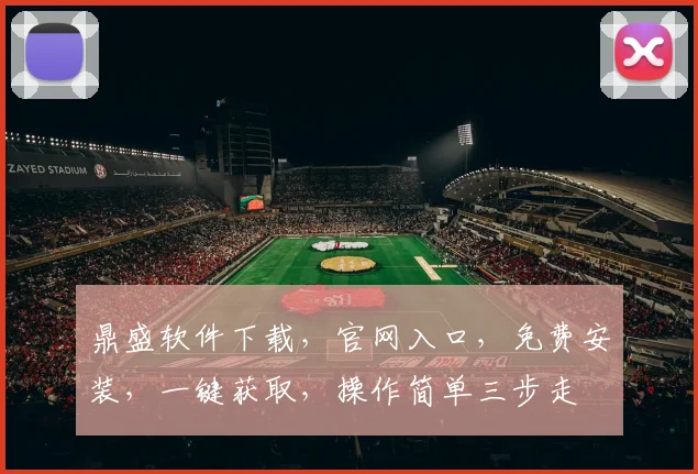 鼎盛软件下载，官网入口，免费安装，一键获取，操作简单三步走
