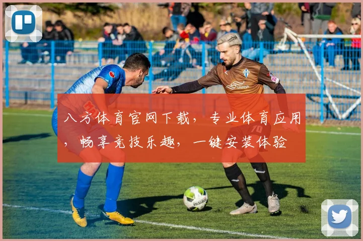 八方体育官网下载，专业体育应用，畅享竞技乐趣，一键安装体验